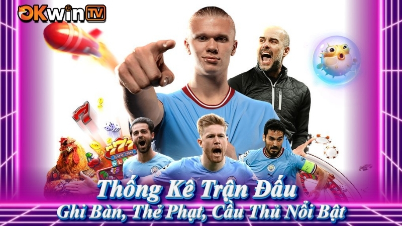 Kết quả bóng đá trực tuyến – Thống kê chi tiết ghi bàn, thẻ phạt và cầu thủ nổi bật trên OKWINTV