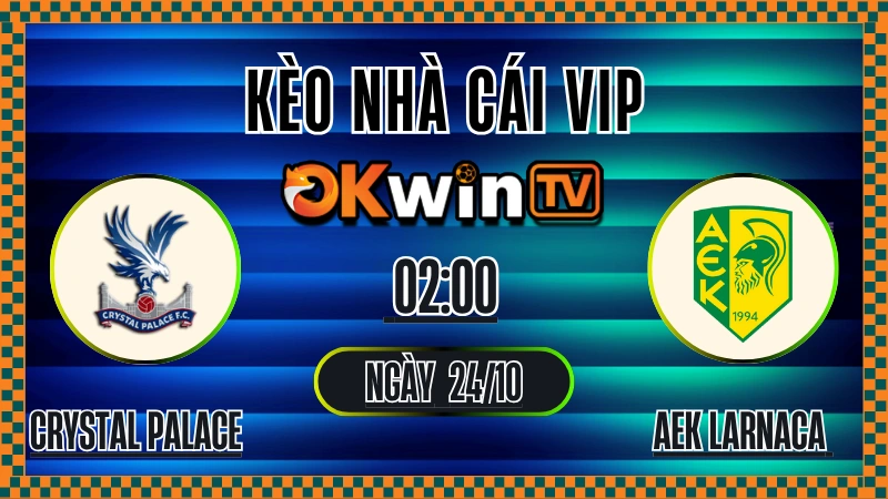 Kèo Nhà Cái Crystal Palace vs AEK Larnaca – Soi Kèo Conference League 24/10/2025